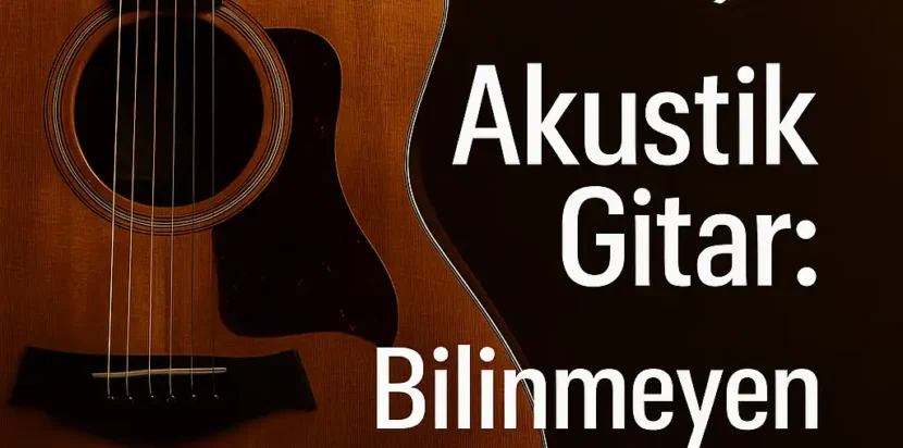 Akustik Gitar Hakkında Bilinmeyen 10 İlginç Gerçek