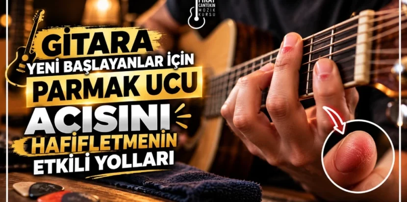 Gitara Yeni Başlayanlar İçin Parmak Ucu Acısını Hafifletmenin Etkili Yolları Fırat Cantekin Müzik Kursu